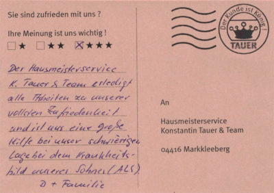 Der Hausmeisterservice K. Tauer & Team erledigt alle Arbeiten zu unserer Zufriedenheit und ist uns eine große Hilfe bei unserer schwierigen Lage bei dem Krankheitsbild unseres Sohnes. D + Familie